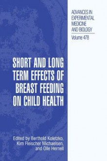 Short and Long Term Effects of Breast Feeding on Child Health - Berthold Koletzko, Kim Fleischer Michaelsen, Olle Hernell