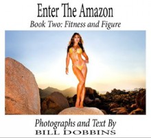 Enter the Amazon: Book Two: Fitness and Figure - Bill Dobbins