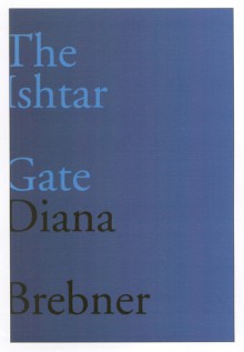 The Ishtar Gate: Last and Selected Poems - Diana Brebner, Stephanie Bolster