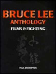 Bruce Lee Anthology: Films And Fighting - Paul Crompton