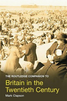 The Routledge Companion to Britain in the Twentieth Century - Harriet Jones, Mark Clapson