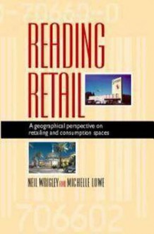 Reading Retail: A Geographical Perspective on Retailing and Consumption Spaces - Neil Wrigley, Michelle Lowe