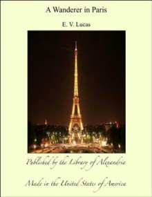 A Wanderer in Paris - E.V. Lucas