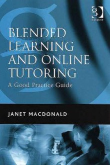 Blended Learning and Online Tutoring: A Good Practice Guide - Janet MacDonald