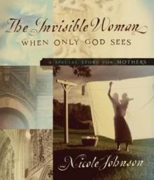 The Invisible Woman: A Special Story for Mothers - Nicole Johnson