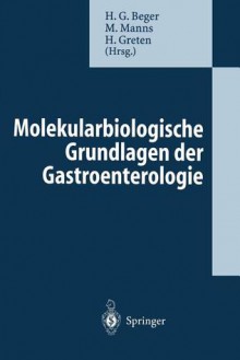 Molekularbiologische Grundlagen Der Gastroenterologie - Hans Beger, Michael P. Manns, Heiner Greten, S. Gansauge