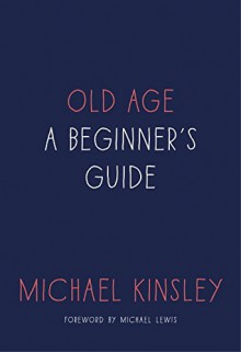 Old Age: A Beginner's Guide - Michael E. Kinsley