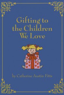 Gifting to the Children We Love - Catherine Austin Fitts