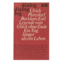 Buridans Esel. Legende vom Glück ohne Ende. Ein Tag, länger als ein Leben - Ulrich Plenzdorf