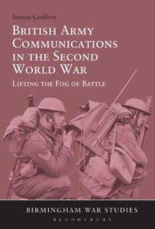 British Army Communications in the Second World War (Birmingham War Studies) - Simon Godfrey