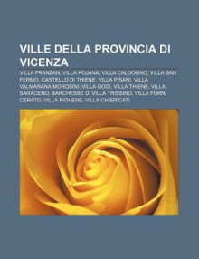 Ville Della Provincia Di Vicenza: Villa Franzan, Villa Pojana, Villa Caldogno, Villa San Fermo, Castello Di Thiene, Villa Pisani - Source Wikipedia