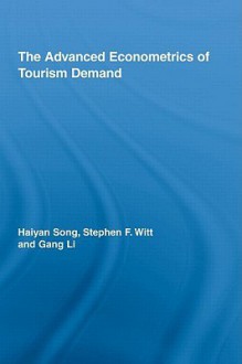 The Advanced Econometrics of Tourism Demand - Song Haiyan, Stephen F. Witt, Gang Li