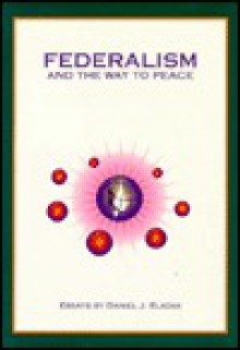 Federalism and the Way to Peace - Daniel J. Elazar