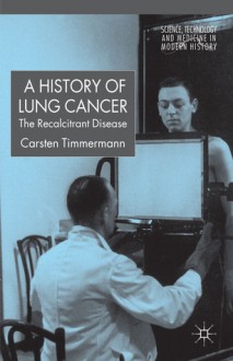 Lung Cancer and 20th Century Medicine: The Recalcitrant Disease - Carsten Timmermann