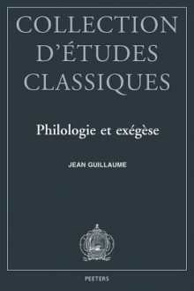 Philologie Et Exegese: Trente-Cinq Annees D'Etudes Nervaliennes - Jean Guillaume