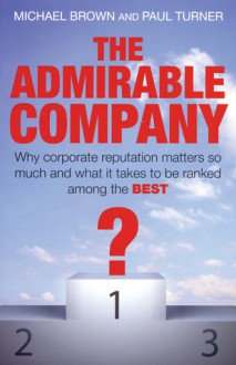 The Admirable Company: What it Takes to be Ranked Among the Best - Michael Brown, Paul Turner