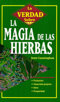 La Magia de Las Hierbas = The Truth about Herb Magic - Scott Cunningham