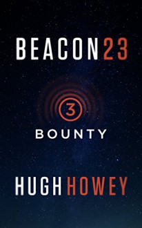 Beacon 23: Part Three: Bounty (Kindle Single) - Hugh Howey