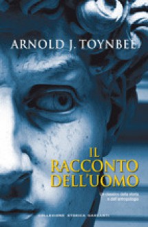 Il racconto dell'uomo - Arnold Joseph Toynbee, Davide Bigalli