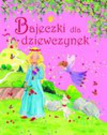 Bajeczki dla dziewczynek - Czarkowska Iwona, Joanna Gaca (tłum.)