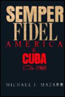 Semper Fidel: America and Cuba 1776-1988 - Michael J. Mazarr