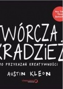 Twórcza kradzież. 10 przykazań kreatywności - Austin Kleon