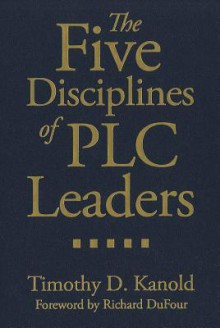 The Five Disciplines of PLC Leaders - Timothy D. Kanold, Richard DuFour