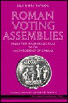 Roman Voting Assemblies: From the Hannibalic War to the Dictatorship of Caesar - Lily Ross Taylor