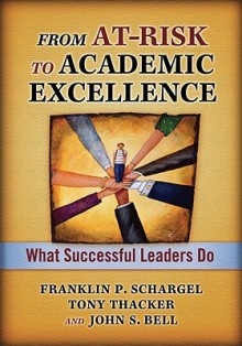 From At-risk to Academic Excellence: What Successful Leaders Do - Franklin P. Schargel, Tony Thacker