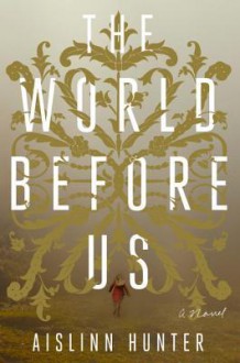 The World Before Us - Aislinn Hunter