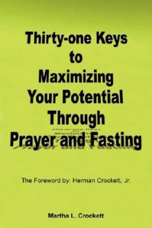 Thirty-One Keys to Maximizing Your Potential Through Prayer and Fasting - Martha Crockett