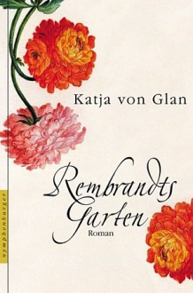 Rembrandts Garten - Katja von Glan