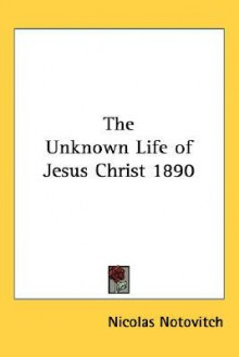 The Unknown Life of Jesus Christ 1890 - Nicolas Notovitch