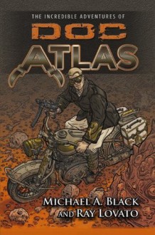 The Incredible Adventures of Doc Atlas - Michael A. Black, Ray Lovato