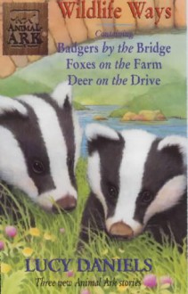 Wildlife Ways: Foxes on the Farm, Badgers by the Bridge, Deer on the Drive (Animal Ark) - Lucy Daniels