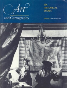 Art and Cartography: Six Historical Essays - David Woodward