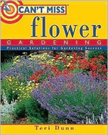 Can't Miss Flower Gardening: Practical Solutions for Gardening Success - Teri Dunn