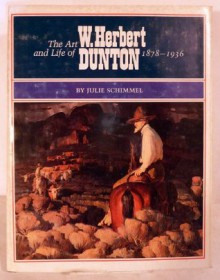 The Art and Life of W. Herbert Dunton, 1878-1936 - Julie Schimmel