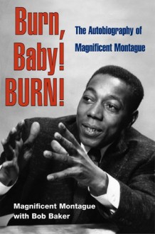 Burn, Baby! BURN!: The Autobiography of Magnificent Montague - Magnificent Montague, Bob Baker