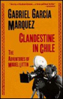 Clandestine in Chile: The Adventures of Miguel Littin - Asa Zatz, Gabriel García Márquez