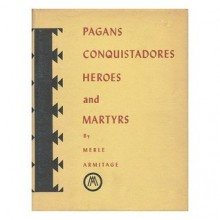 Pagans, Conquistadores, Heroes and Martyrs: the Spiritual Conquest of America - Merle Armitage, Peter Ribera Ortega