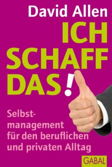 Ich schaff das!: Selbstmanagement für den beruflichen und privaten Alltag - David Allen, Ursula Pesch