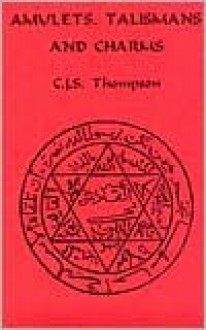 Amulets, Talismans and Charms - C.J.S. Thompson