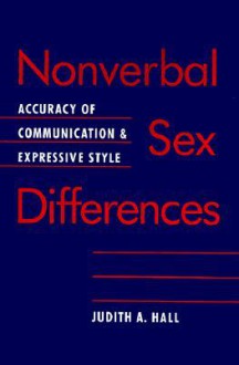 Nonverbal Sex Differences: Communication Accuracy and Expressive Style - Judith A. Hall