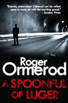 A Spoonful of Luger - Roger Ormerod