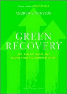 Green Recovery: Get Lean, Get Smart, and Emerge from the Downturn on Top - Andrew Winston