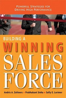 Building a Winning Sales Force: Powerful Strategies for Driving High Performance - Andris A. Zoltners, Prabhakant Sinha, Sally E. Lorimer