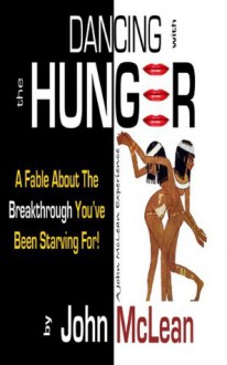 Dancing With The Hunger: A Fable About The Breakthrough You've Been Starving For - John McLean