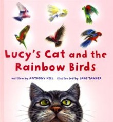 Lucy's Cat And The Rainbow Birds - Anthony Hill, Jane Tanner