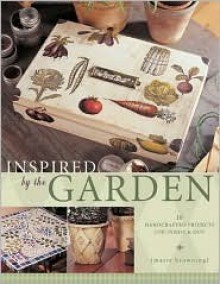 Inspired by the Garden: 16 Handcrafted Projects for Inside & Out - Marie Browning